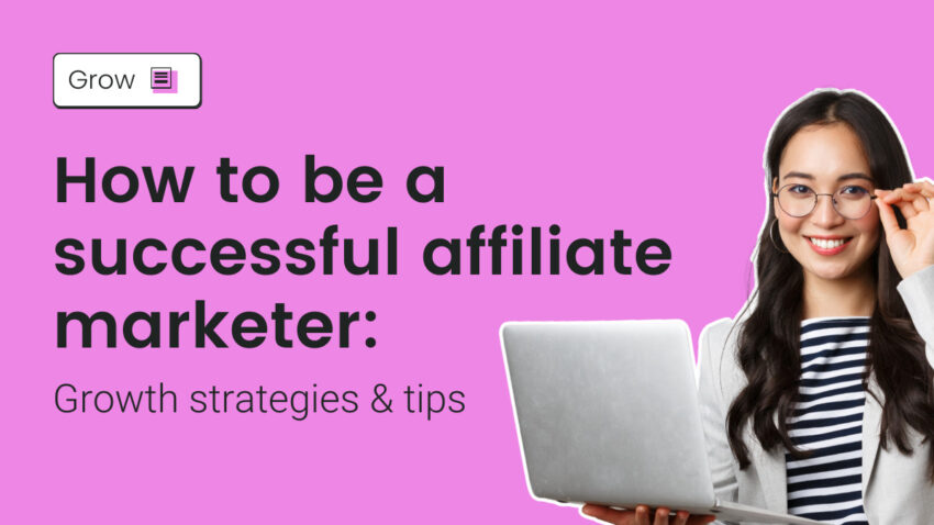 How to be a successful affiliate marketer: Growth strategies & tips