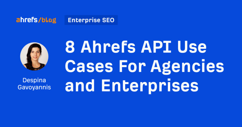 8 Ahrefs API Use Cases For Agencies and Enterprises