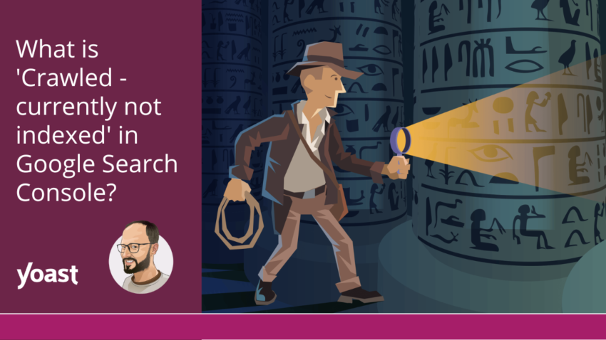 What is 'Crawled - currently not indexed' in Search Console? • Yoast