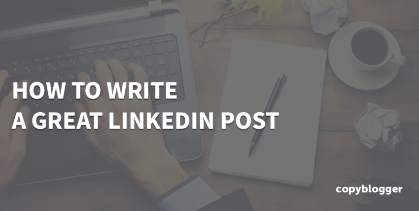 How To Write a LinkedIn Post That Sparks Engagement